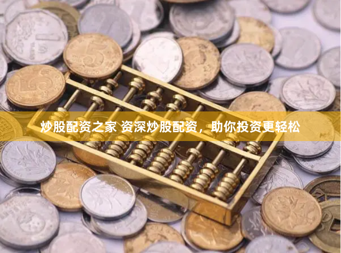 炒股配资之家 资深炒股配资，助你投资更轻松
