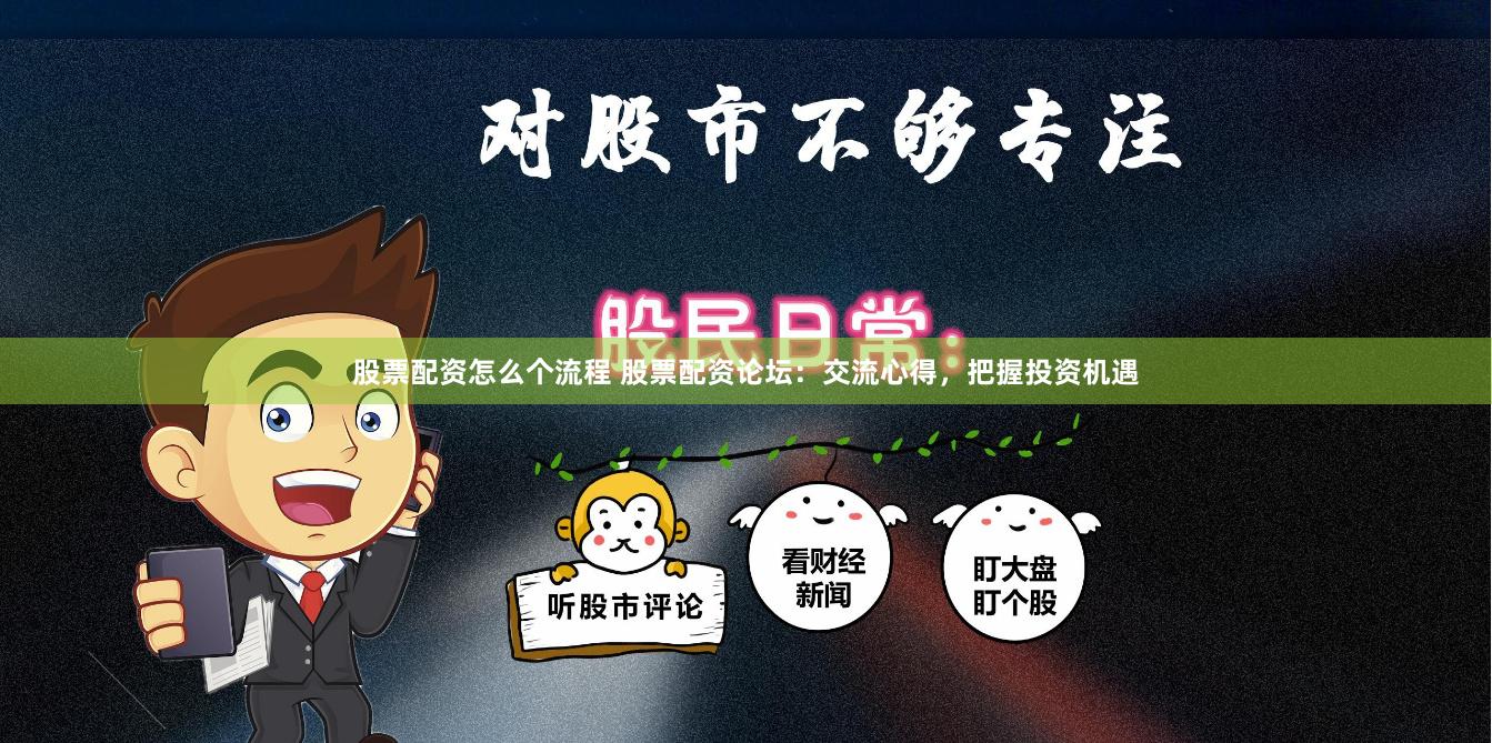 股票配资怎么个流程 股票配资论坛：交流心得，把握投资机遇