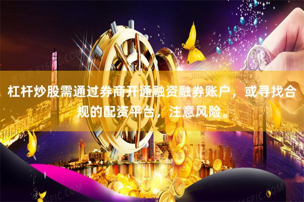 杠杆炒股需通过券商开通融资融券账户，或寻找合规的配资平台，注意风险。