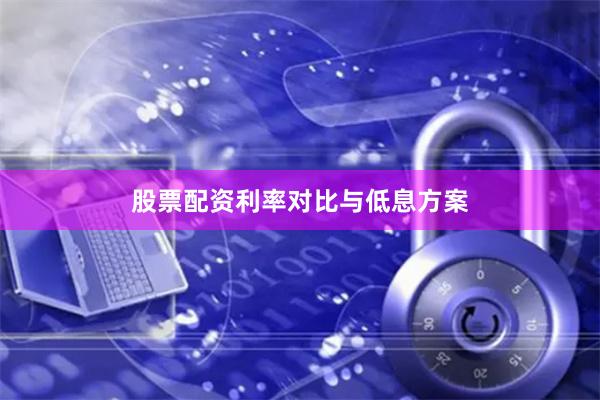 股票配资利率对比与低息方案