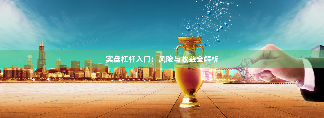 实盘杠杆入门：风险与收益全解析