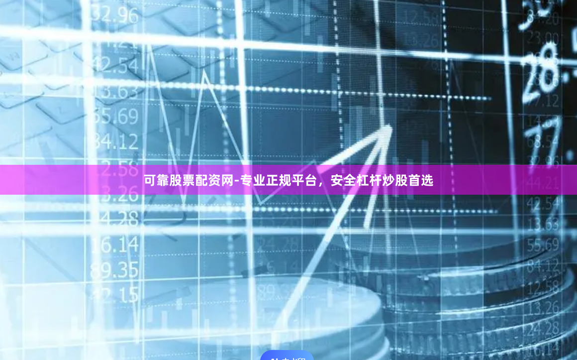 可靠股票配资网-专业正规平台，安全杠杆炒股首选