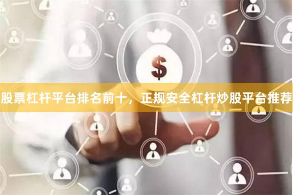 股票杠杆平台排名前十，正规安全杠杆炒股平台推荐