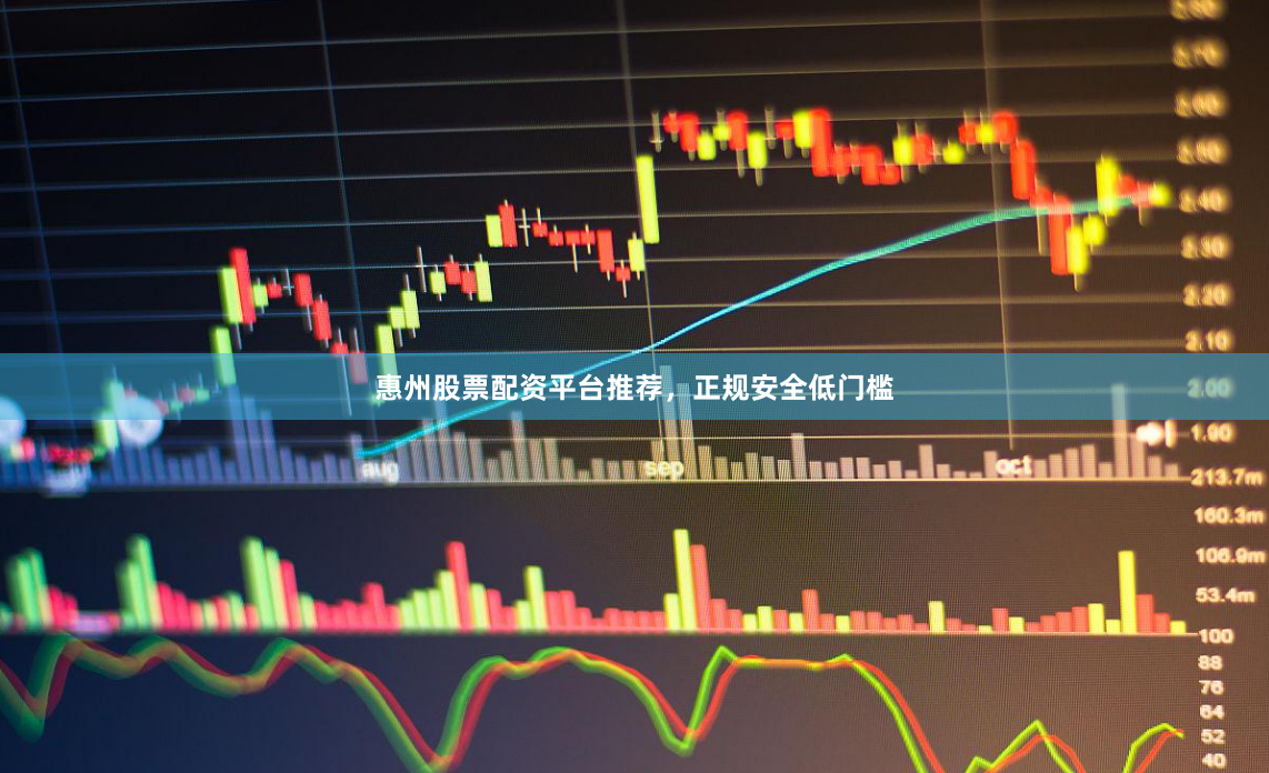 惠州股票配资平台推荐，正规安全低门槛