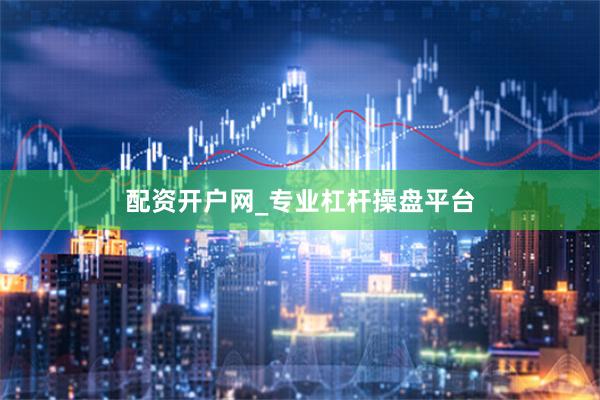 配资开户网_专业杠杆操盘平台