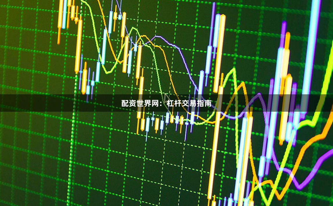 配资世界网：杠杆交易指南