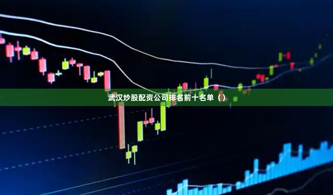 武汉炒股配资公司排名前十名单（）