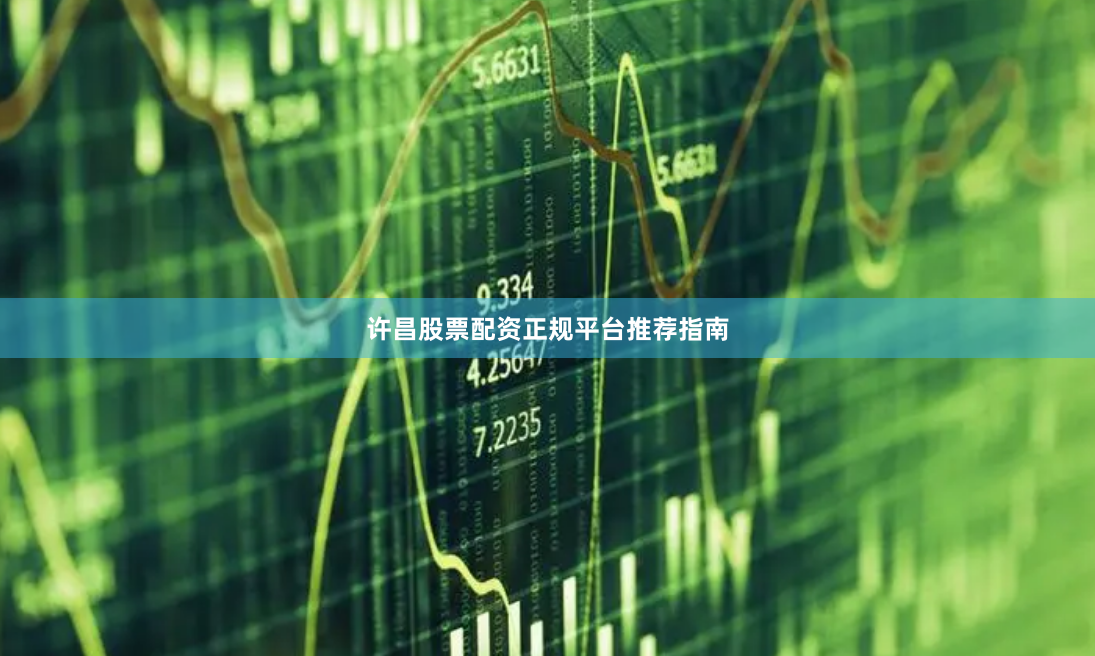 许昌股票配资正规平台推荐指南